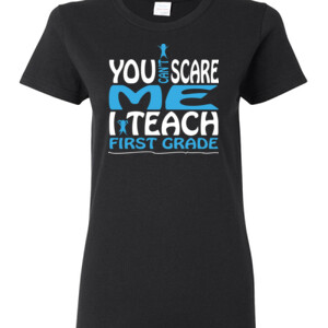 You Can't Scare Me-I Teach First Grade - Gildan - Ladies 100% Cotton T Shirt - DTG