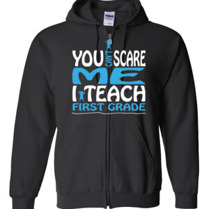 You Can't Scare Me-I Teach First Grade - Gildan - Full Zip Hooded Sweatshirt - DTG
