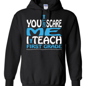 You Can't Scare Me-I Teach First Grade - Gildan - 8 oz. 50/50 Hooded Sweatshirt - DTG