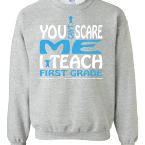 You Can't Scare Me-I Teach First Grade - Gildan - 8oz. 50/50 Crewneck Sweatshirt - DTG