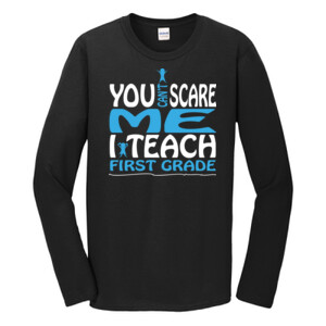 You Can't Scare Me-I Teach First Grade - Gildan - Softstyle ® Long Sleeve T Shirt - DTG