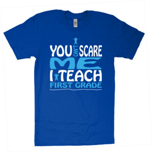 You Can't Scare Me-I Teach First Grade - American Apparel - Unisex Fine Jersey T-Shirt - DTG