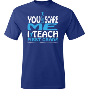 You Can't Scare Me-I Teach First Grade - Hanes - TaglessT-Shirt - DTG