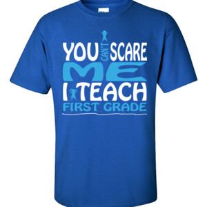 You Can't Scare Me-I Teach First Grade - Gildan - 6.1oz 100% Cotton T Shirt - DTG