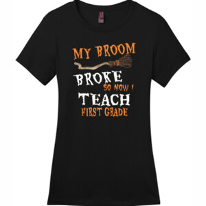 My Broom Broke - First Grade - District - DM104L (DTG) - Ladies Crew Tee