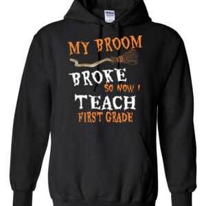 My Broom Broke - First Grade - Gildan - 8 oz. 50/50 Hooded Sweatshirt - DTG