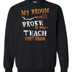 My Broom Broke - First Grade - Gildan - 8oz. 50/50 Crewneck Sweatshirt - DTG
