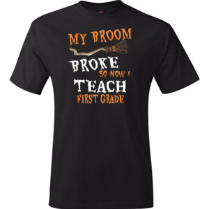 My Broom Broke - First Grade - Hanes - TaglessT-Shirt - DTG