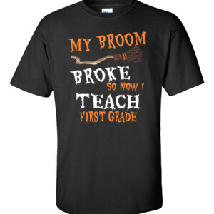 My Broom Broke - First Grade - Gildan - 6.1oz 100% Cotton T Shirt - DTG