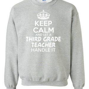 Keep Calm & Let A 3rd Grade Teacher Handle It - Gildan - 8oz. 50/50 Crewneck Sweatshirt - DTG