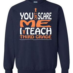 You Can't Scare Me-I Teach Third Grade - Gildan - 8oz. 50/50 Crewneck Sweatshirt - DTG