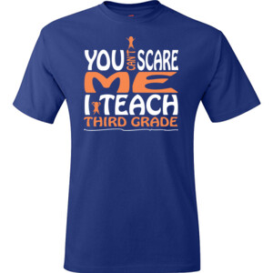 You Can't Scare Me-I Teach Third Grade - Hanes - TaglessT-Shirt - DTG
