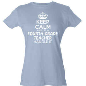 Keep Calm & Let A Fourth Grade Teacher Handle It - Tultex - Ladies' Slim Fit Fine Jersey Tee (DTG)