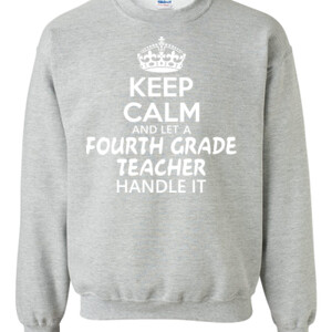 Keep Calm & Let A Fourth Grade Teacher Handle It - Gildan - 8oz. 50/50 Crewneck Sweatshirt - DTG