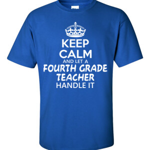 Keep Calm & Let A Fourth Grade Teacher Handle It - Gildan - 6.1oz 100% Cotton T Shirt - DTG