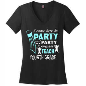 I Came Here To Party - 4th Grade - District Made® - Ladies Perfect Weight® V-Neck Tee - DTG