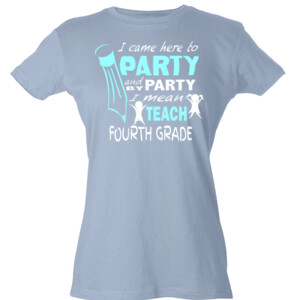 I Came Here To Party - 4th Grade - Tultex - Ladies' Slim Fit Fine Jersey Tee (DTG)