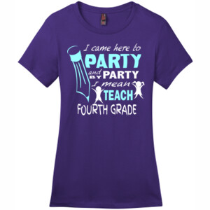 I Came Here To Party - 4th Grade - District - DM104L (DTG) - Ladies Crew Tee