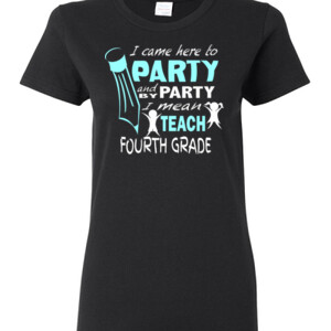 I Came Here To Party - 4th Grade - Gildan - Ladies 100% Cotton T Shirt - DTG