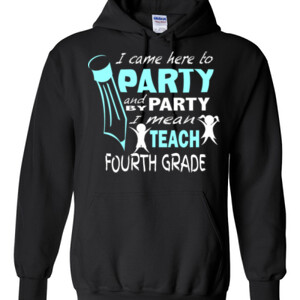 I Came Here To Party - 4th Grade - Gildan - 8 oz. 50/50 Hooded Sweatshirt - DTG