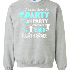 I Came Here To Party - 4th Grade - Gildan - 8oz. 50/50 Crewneck Sweatshirt - DTG