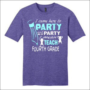 I Came Here To Party - 4th Grade - District - Very Important Tee ® - DTG
