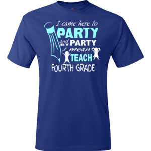 I Came Here To Party - 4th Grade - Hanes - TaglessT-Shirt - DTG
