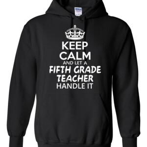 Keep Calm & Let A 5th Grade Teacher Handle It - Gildan - 8 oz. 50/50 Hooded Sweatshirt - DTG