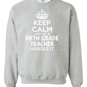 Keep Calm & Let A 5th Grade Teacher Handle It - Gildan - 8oz. 50/50 Crewneck Sweatshirt - DTG