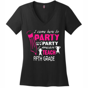 I Came Here To Party - 5th Grade - District Made® - Ladies Perfect Weight® V-Neck Tee - DTG