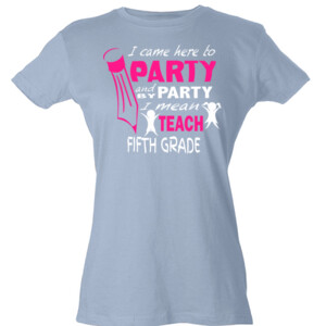 I Came Here To Party - 5th Grade - Tultex - Ladies' Slim Fit Fine Jersey Tee (DTG)