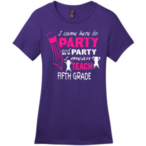 I Came Here To Party - 5th Grade - District - DM104L (DTG) - Ladies Crew Tee