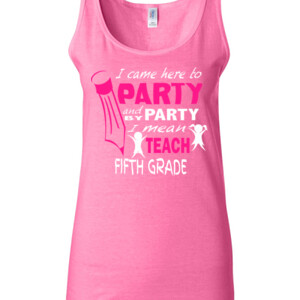 I Came Here To Party - 5th Grade - Gildan - 64200L (DTG) 4.5 oz Softstyle ® Junior Fit Tank Top