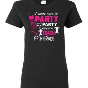 I Came Here To Party - 5th Grade - Gildan - Ladies 100% Cotton T Shirt - DTG