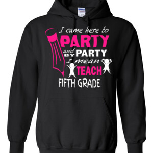 I Came Here To Party - 5th Grade - Gildan - 8 oz. 50/50 Hooded Sweatshirt - DTG