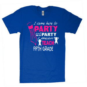 I Came Here To Party - 5th Grade - American Apparel - Unisex Fine Jersey T-Shirt - DTG