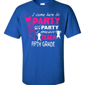 I Came Here To Party - 5th Grade - Gildan - 6.1oz 100% Cotton T Shirt - DTG