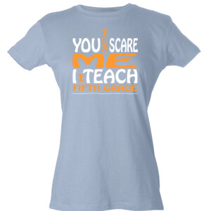 You Can't Scare Me-I Teach Fifth Grade - Tultex - Ladies' Slim Fit Fine Jersey Tee (DTG)