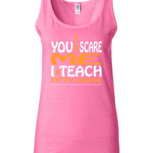 You Can't Scare Me-I Teach Fifth Grade - Gildan - 64200L (DTG) 4.5 oz Softstyle ® Junior Fit Tank Top