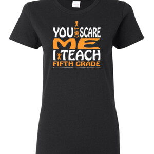 You Can't Scare Me-I Teach Fifth Grade - Gildan - Ladies 100% Cotton T Shirt - DTG