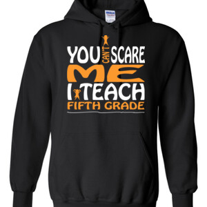 You Can't Scare Me-I Teach Fifth Grade - Gildan - 8 oz. 50/50 Hooded Sweatshirt - DTG