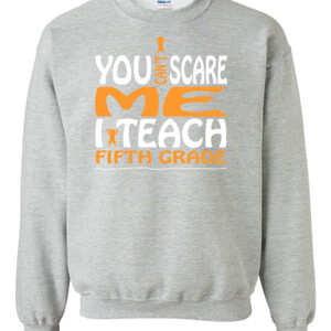 You Can't Scare Me-I Teach Fifth Grade - Gildan - 8oz. 50/50 Crewneck Sweatshirt - DTG