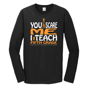 You Can't Scare Me-I Teach Fifth Grade - Gildan - Softstyle ® Long Sleeve T Shirt - DTG