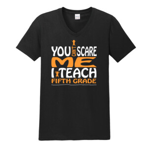 You Can't Scare Me-I Teach Fifth Grade - Gildan - Softstyle ® V Neck T Shirt - DTG