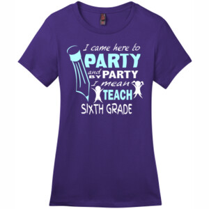 I Came Here To Party - 6th Grade - District - DM104L (DTG) - Ladies Crew Tee
