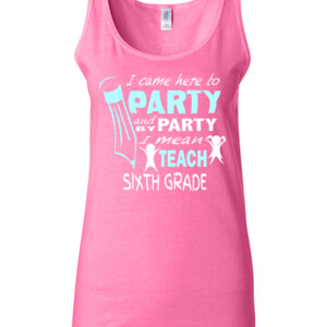 I Came Here To Party - 6th Grade - Gildan - 64200L (DTG) 4.5 oz Softstyle ® Junior Fit Tank Top