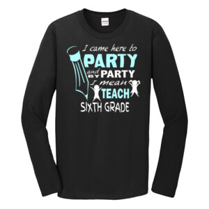 I Came Here To Party - 6th Grade - Gildan - Softstyle ® Long Sleeve T Shirt - DTG