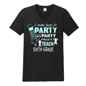 I Came Here To Party - 6th Grade - Gildan - Softstyle ® V Neck T Shirt - DTG