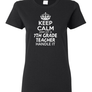 Keep Calm & Let A 7th Grade Teacher Handle It - Gildan - Ladies 100% Cotton T Shirt - DTG
