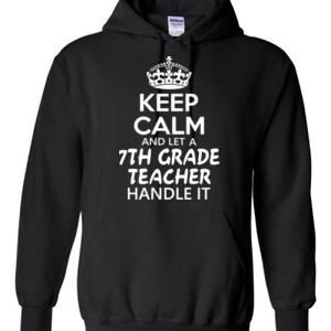 Keep Calm & Let A 7th Grade Teacher Handle It - Gildan - 8 oz. 50/50 Hooded Sweatshirt - DTG
